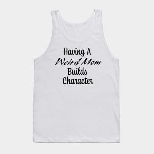 Having A Weird Mom Builds Character Tank Top